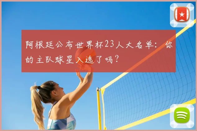阿根廷公布世界杯23人大名单：你的主队球星入选了吗？